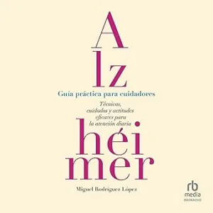 Alzheimer-Guia-Practica-Para-Cuidadores-Tecnicas-Cuidados-Y-Actitudes-Eficaces-Para-La-Atencion-Diaria-Audiolibro-gratis