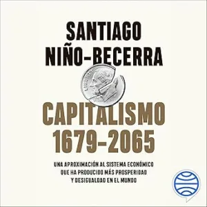Capitalismo-Una-Aproximacion-Al-Sistema-Economico-Que-Ha-Producido-Mas-Prosperidad-Y-Desigualdad-En-El-Mundo-Audiolibro-gratis