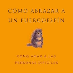 Como-Abrazar-a-un-Puercoespin-Como-Amar-a-las-Personas-Dificiles-Audiolibro-gratis