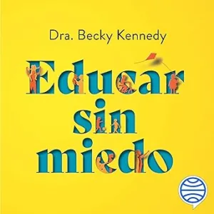 Educar-Sin-Miedo-Conviertete-En-La-Madre-O-El-Padre-Que-Quieres-Ser-Audiolibro-Gratis