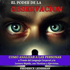 El-Poder-De-La-Observacion-Como-Analizar-A-Las-Personas-A-Traves-Del-Lenguaje-Corporal-Y-La-Lectura-Rapida-Con-Tecnicas-Y-Ejercicios-Audiolibro-gratis