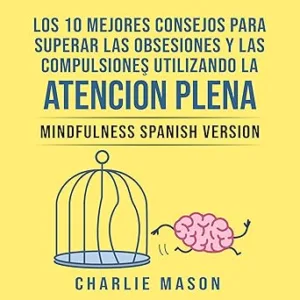 Los-10-Mejores-Consejos-Para-Superar-Las-Obsesiones-Y-Las-Compulsiones-Utilizando-La-Atencion-Plena-Audiolibro-gratis
