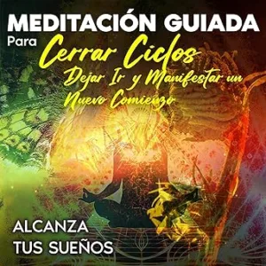 Meditacion-Guiada-Para-Cerrar-Ciclos-Dejar-Ir-Y-Manifestar-Un-Nuevo-Comienzo-Audiolibro-gratis