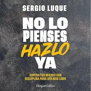 No-Lo-Penses-Hazlo-Ya-Supera-Tus-Miedos-Con-Disciplina-Para-Ser-Mas-Libre-Audiolibro-gratis