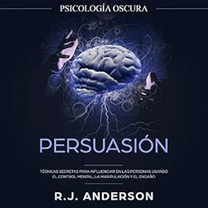 Persuasion-Psicologia-Oscura-Tecnicas-Secretas-Para-Influenciar-En-Las-Personas-Usando-El-Control-Mental-La-Manipulacion-Y-El-Engano-Audiolibro-gratis